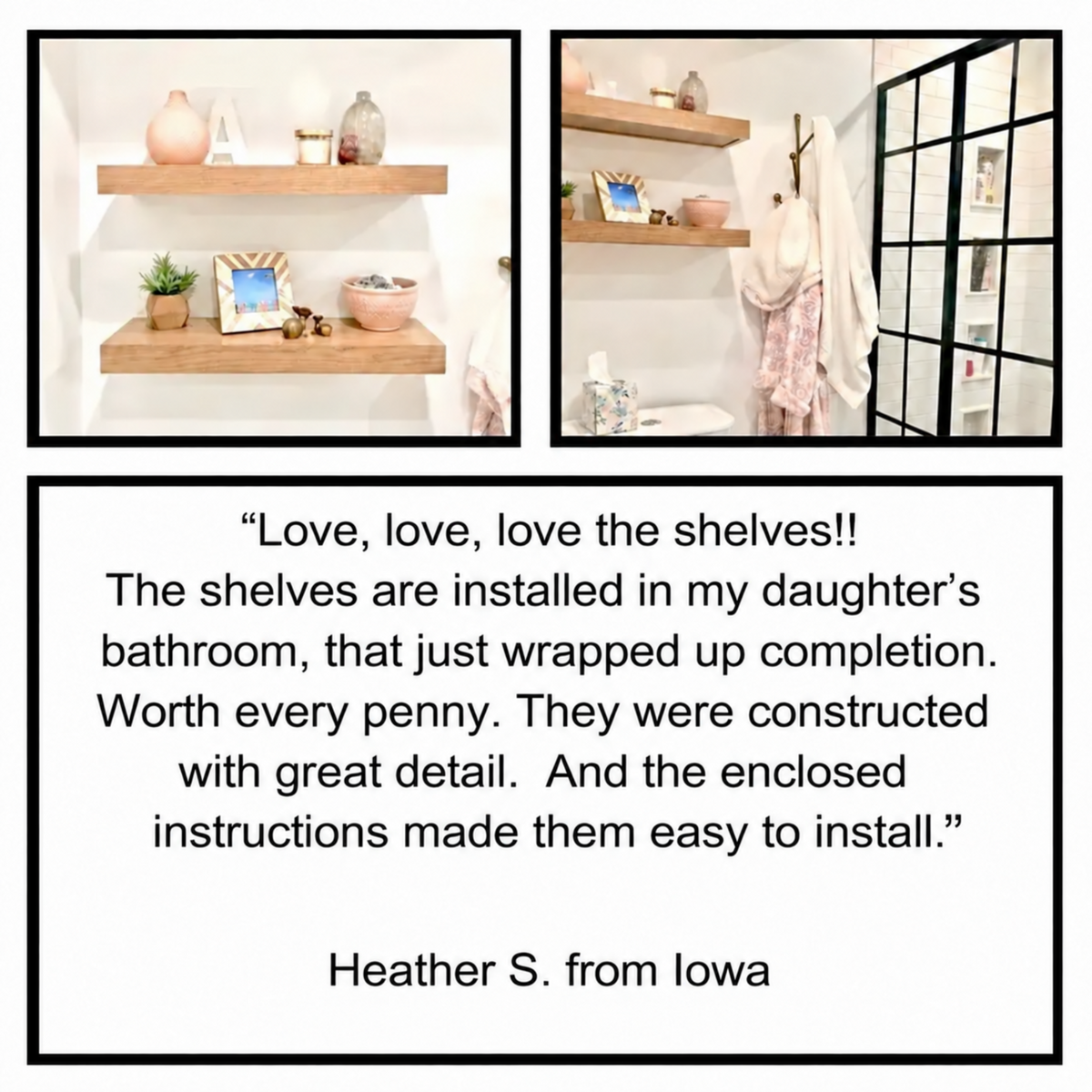 A collage showing two bathroom white oak floating shelves in use, with decorative items on the shelves and a quote from Heather S. praising the shelves and installation.